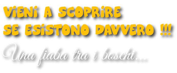 Vieni a scoprire se esistono davvero !!! Una fiaba tra i boschi…